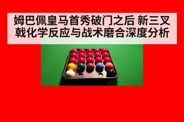 姆巴佩皇马首秀破门之后 新三叉戟化学反应与战术磨合深度分析